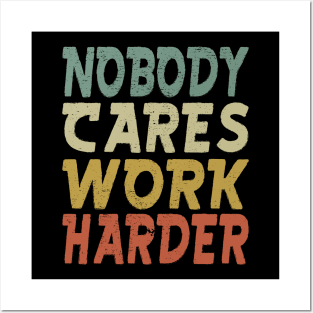 Nobody Cares Work Harder Posters and Art